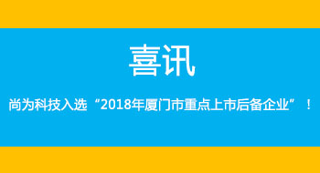 喜訊！尚為科技入選“2018年廈門市重點上市后備企業(yè)”！